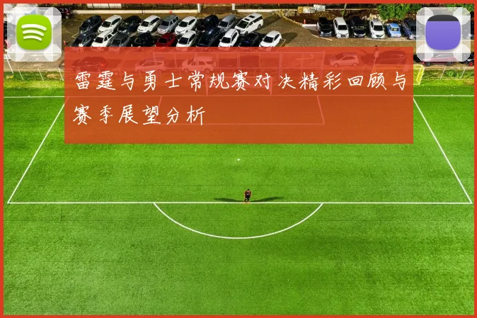 雷霆与勇士常规赛对决精彩回顾与赛季展望分析