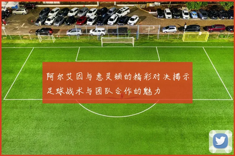 阿尔艾因与惠灵顿的精彩对决揭示足球战术与团队合作的魅力