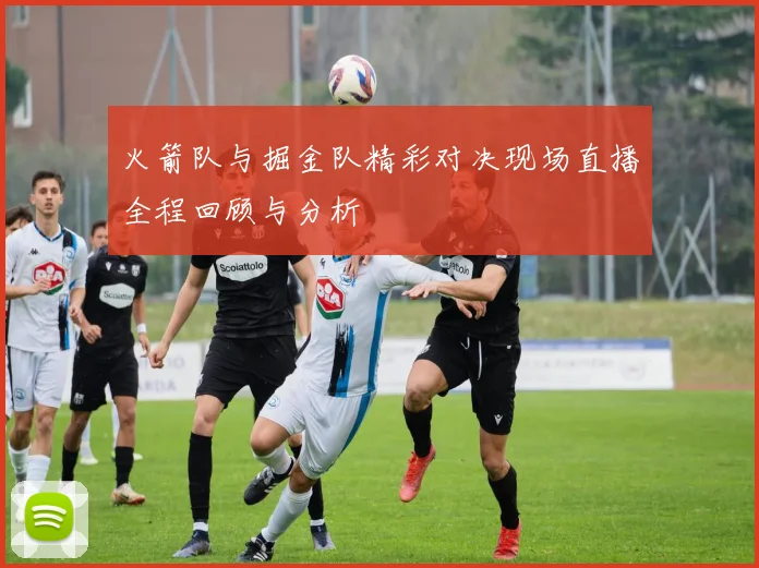 火箭队与掘金队精彩对决现场直播全程回顾与分析